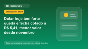 Dólar hoje tem forte queda e fecha cotado a R$ 5,41, menor valor desde novembro