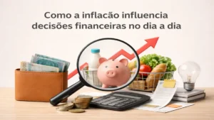 Como a inflação influencia decisões financeiras no dia a dia
