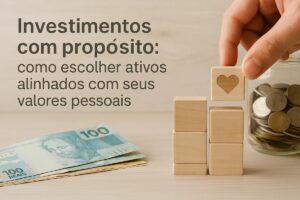 Investimentos com propósito: como escolher ativos alinhados com seus valores pessoais